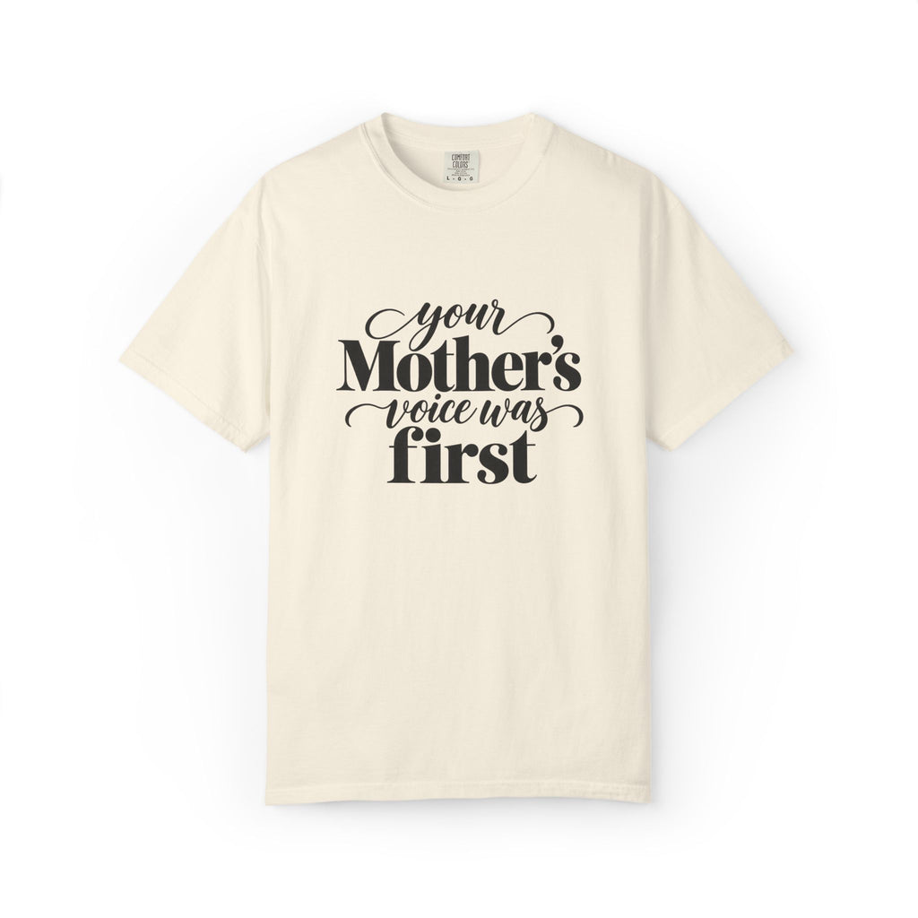 Your Mother's Voice Was First Graphic Tee