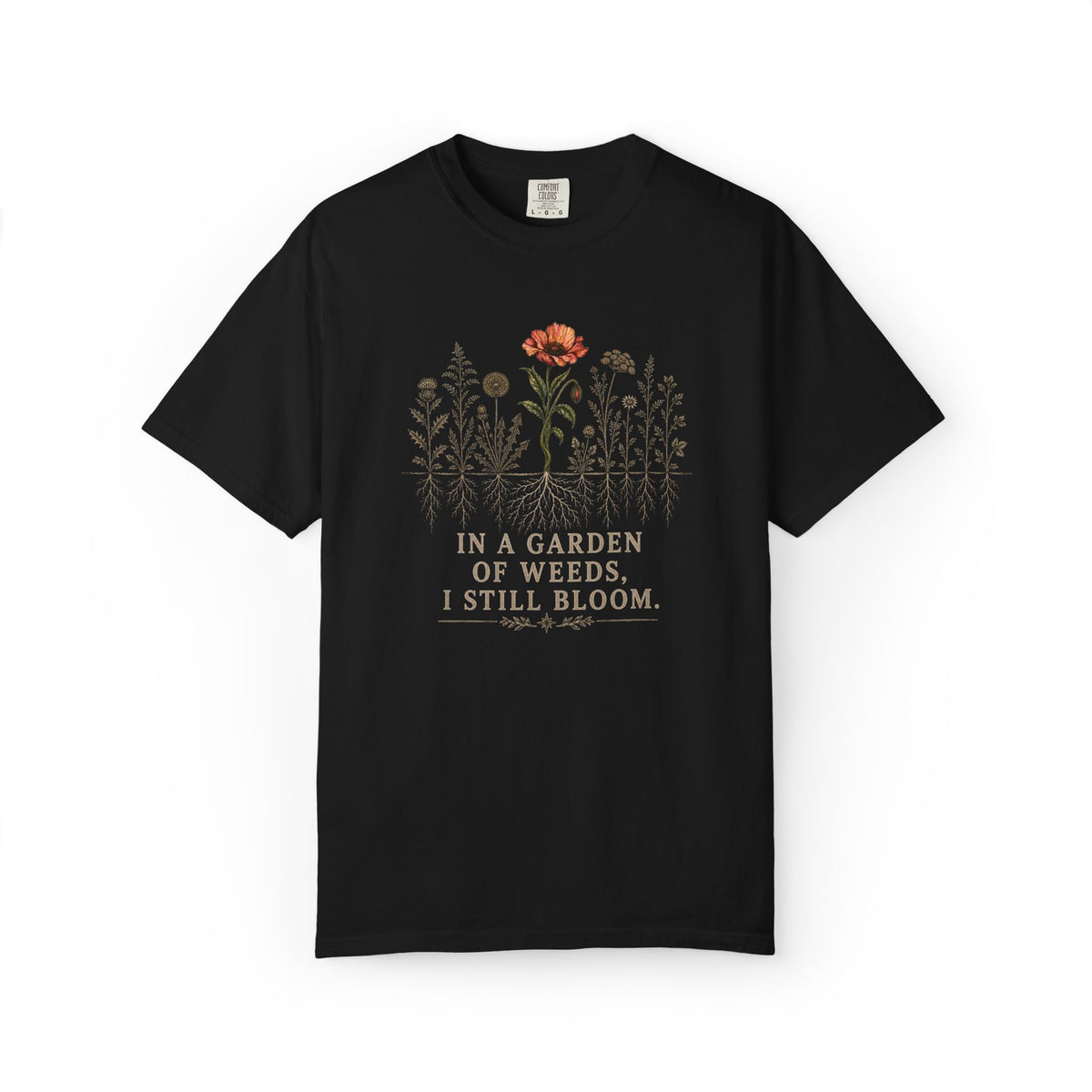 In A Garden of Weeds, I Still Bloom Graphic Tee